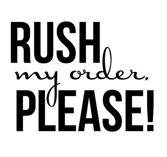 RUSH MY ORDER!